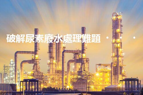 破解尿素廢水處理難題？探索高效低耗新路徑！